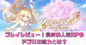 【フェアリースフィア】レビュー！最新の人気RPGアプリの魅力とは？