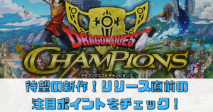 リリース直前！【ドラゴンクエストチャンピオンズ】の注目ポイントをチェック