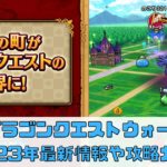 【ドラゴンクエストウォーク】2023年最新情報！初心者から上級者までの攻略ガイド
